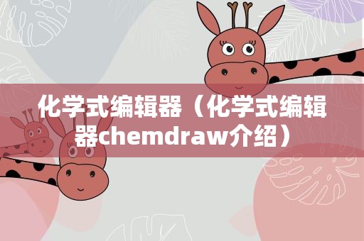 化学式编辑器（化学式编辑器chemdraw介绍）