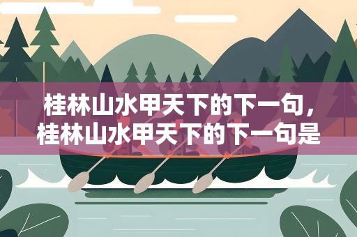 桂林山水甲天下的下一句，桂林山水甲天下的下一句是什