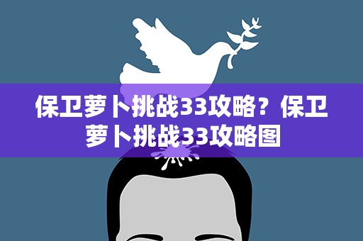 保卫萝卜挑战33攻略？保卫萝卜挑战33攻略图
