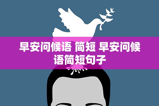 早安问候语 简短 早安问候语简短句子