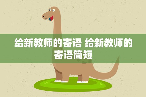 给新教师的寄语 给新教师的寄语简短