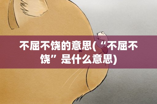 不屈不饶的意思(“不屈不饶”是什么意思)