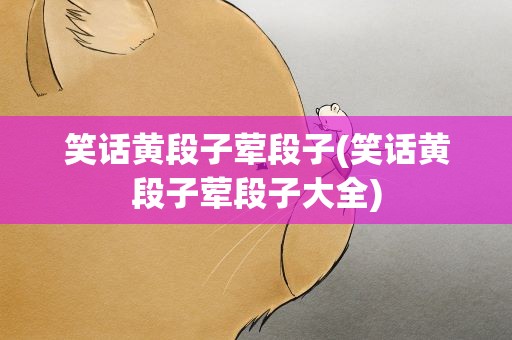 笑话黄段子荤段子(笑话黄段子荤段子大全)