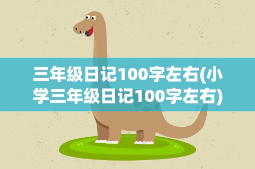 三年级日记100字左右(小学三年级日记100字左右)