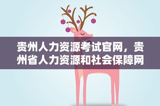 贵州人力资源考试官网，贵州省人力资源和社会保障网