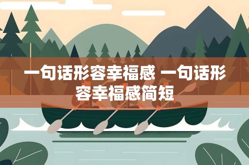 一句话形容幸福感 一句话形容幸福感简短