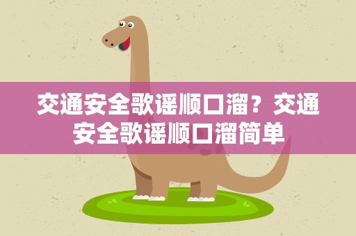 交通安全歌谣顺口溜？交通安全歌谣顺口溜简单