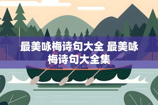 最美咏梅诗句大全 最美咏梅诗句大全集