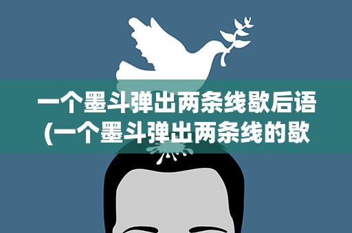 一个墨斗弹出两条线歇后语(一个墨斗弹出两条线的歇后语)