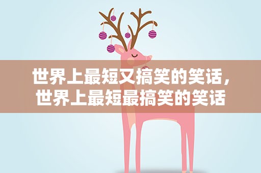 世界上最短又搞笑的笑话，世界上最短最搞笑的笑话