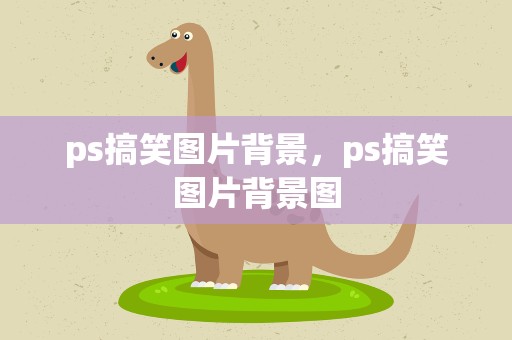 ps搞笑图片背景，ps搞笑图片背景图