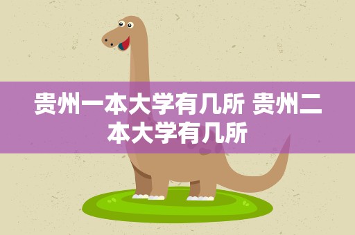 贵州一本大学有几所 贵州二本大学有几所