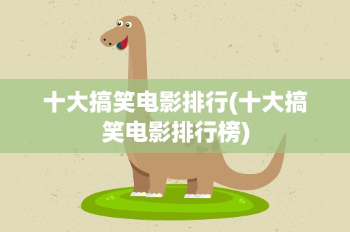 十大搞笑电影排行(十大搞笑电影排行榜)