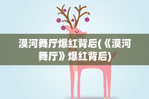 漠河舞厅爆红背后(《漠河舞厅》爆红背后)