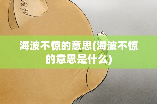 海波不惊的意思(海波不惊的意思是什么)