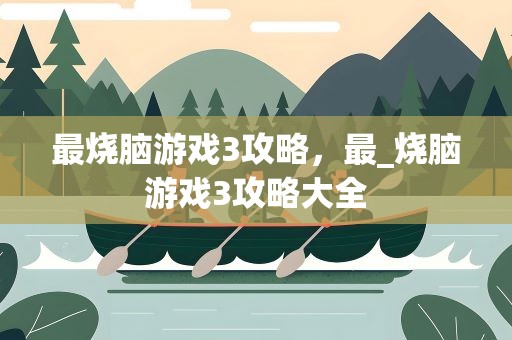 最烧脑游戏3攻略，最_烧脑游戏3攻略大全