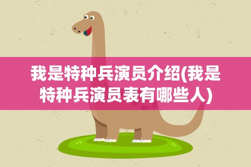 我是特种兵演员介绍(我是特种兵演员表有哪些人)
