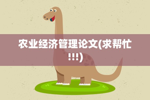 农业经济管理论文(求帮忙!!!)