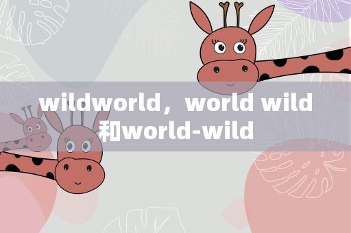 wildworld，world wild和world-wild