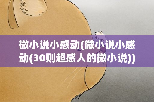 微小说小感动(微小说小感动(30则超感人的微小说))