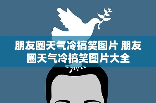 朋友圈天气冷搞笑图片 朋友圈天气冷搞笑图片大全