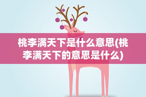 桃李满天下是什么意思(桃李满天下的意思是什么)