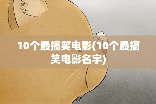 10个最搞笑电影(10个最搞笑电影名字)