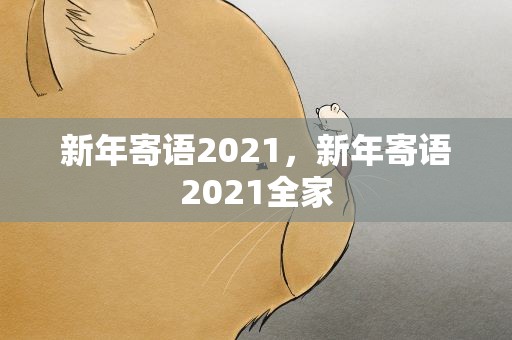 新年寄语2021，新年寄语2021全家