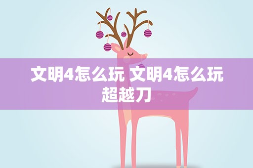 文明4怎么玩 文明4怎么玩超越刀