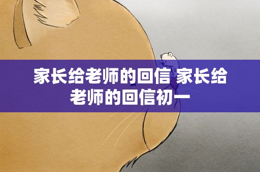 家长给老师的回信 家长给老师的回信初一