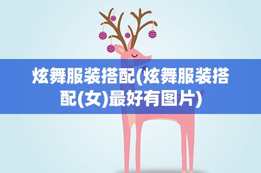 炫舞服装搭配(炫舞服装搭配(女)最好有图片)