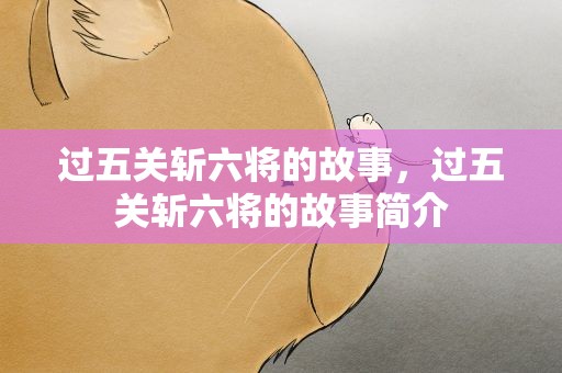 过五关斩六将的故事，过五关斩六将的故事简介