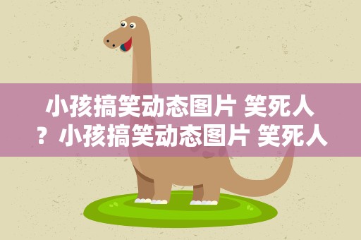 小孩搞笑动态图片 笑死人？小孩搞笑动态图片 笑死人了