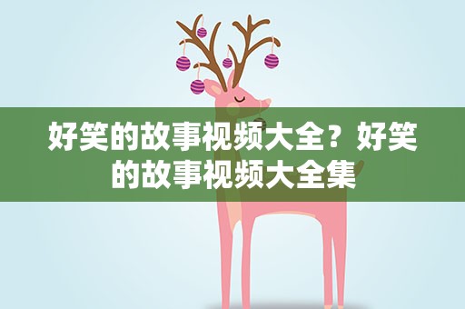 好笑的故事视频大全？好笑的故事视频大全集