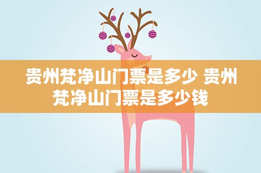 贵州梵净山门票是多少 贵州梵净山门票是多少钱