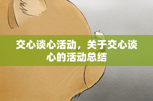 交心谈心活动，关于交心谈心的活动总结