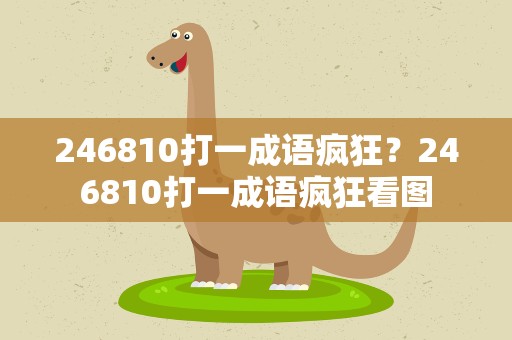 246810打一成语疯狂？246810打一成语疯狂看图