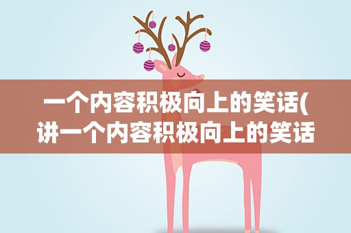 一个内容积极向上的笑话(讲一个内容积极向上的笑话)