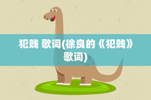 犯贱 歌词(徐良的《犯贱》歌词)