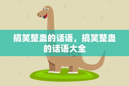 搞笑整蛊的话语，搞笑整蛊的话语大全