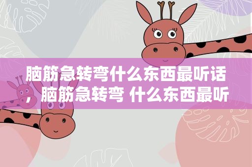 脑筋急转弯什么东西最听话，脑筋急转弯 什么东西最听话