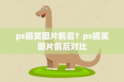 ps搞笑图片前后？ps搞笑图片前后对比