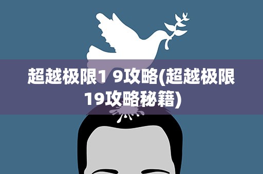 超越极限1 9攻略(超越极限19攻略秘籍)
