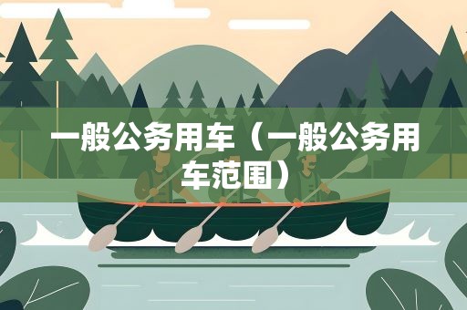一般公务用车（一般公务用车范围）