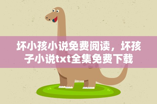 坏小孩小说免费阅读，坏孩子小说txt全集免费下载