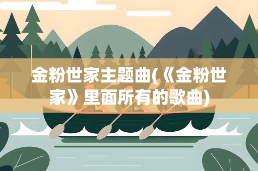 金粉世家主题曲(《金粉世家》里面所有的歌曲)