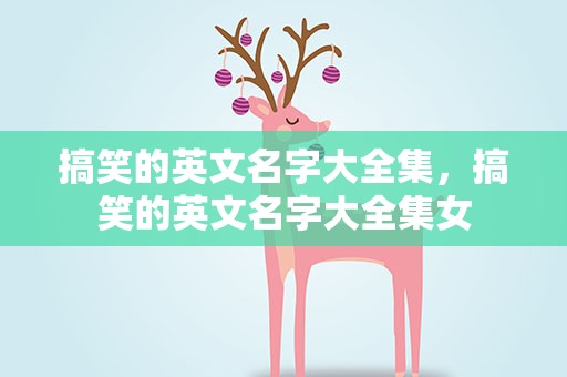 搞笑的英文名字大全集，搞笑的英文名字大全集女