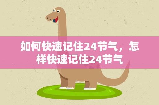 如何快速记住24节气，怎样快速记住24节气