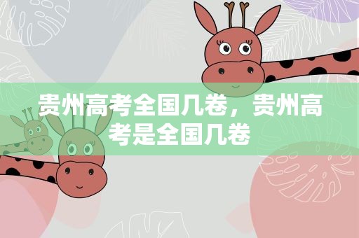贵州高考全国几卷，贵州高考是全国几卷