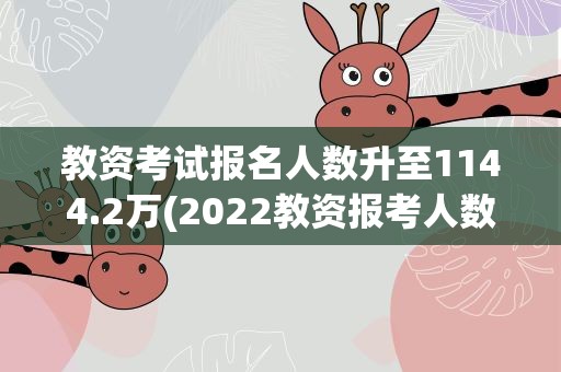 教资考试报名人数升至1144.2万(2022教资报考人数)